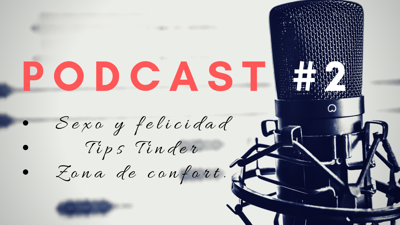 Podcast #2: Zona de confort, sexo y felicidad, creencias limitantes, Tips tinder.