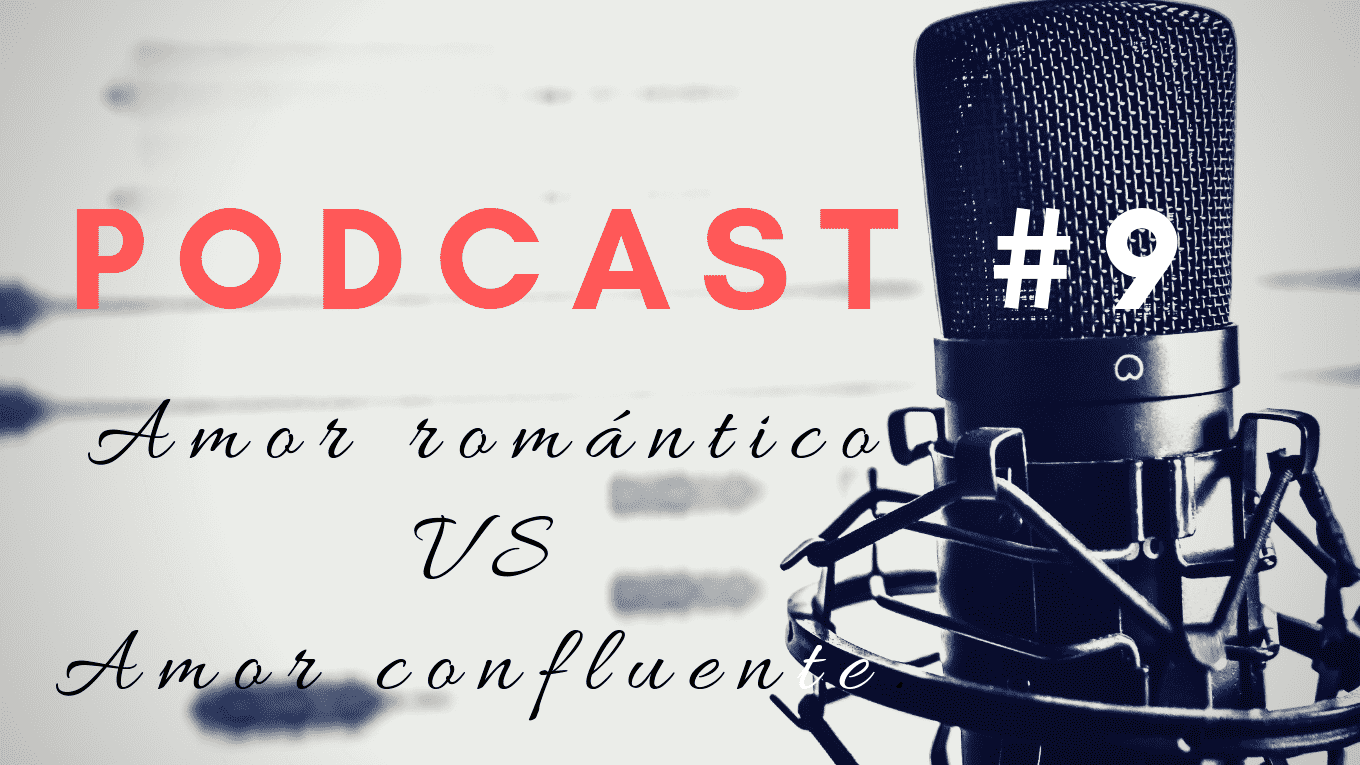 podcast: amor romantico vs amor convluente.