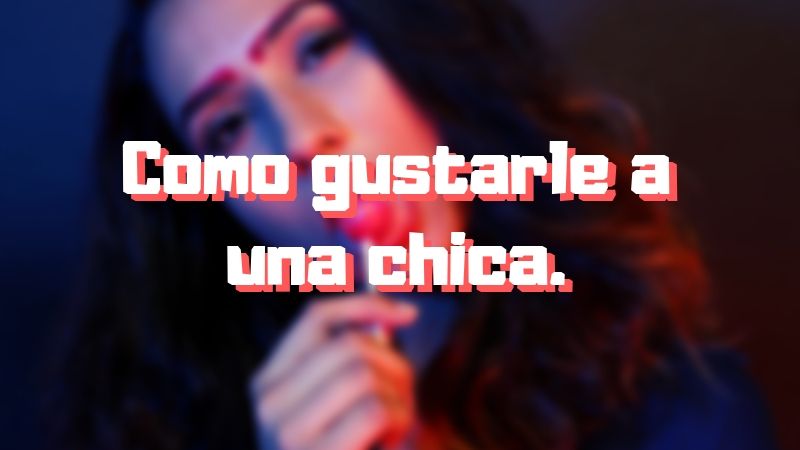 Como gustarle a una chica.