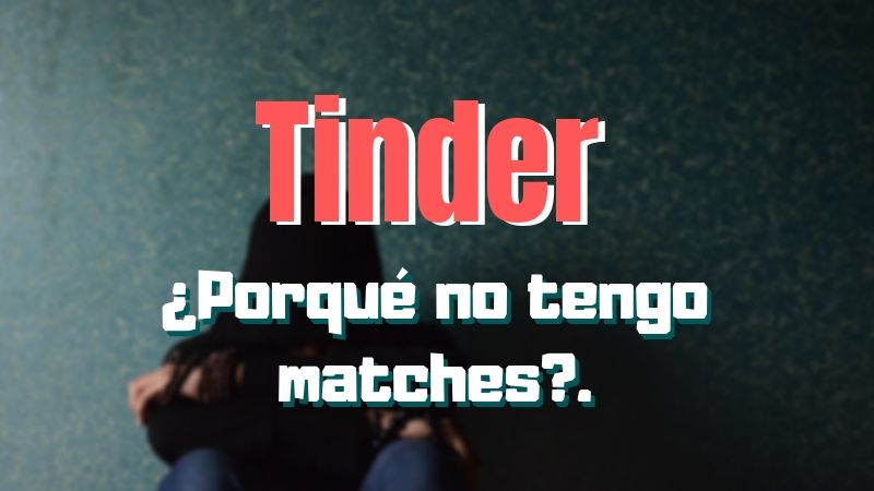 ¿No tienes matches en TINDER? Estos son los motivos.