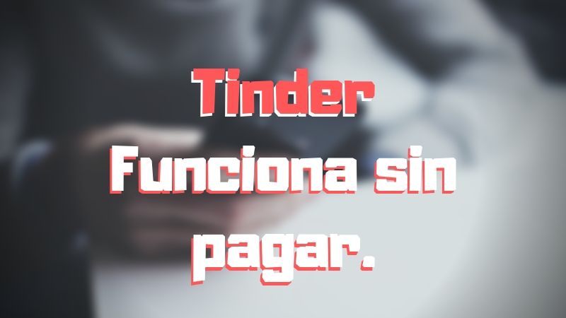 ¿Tinder no funciona si no pagas?.